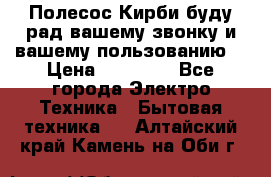 Полесос Кирби буду рад вашему звонку и вашему пользованию. › Цена ­ 45 000 - Все города Электро-Техника » Бытовая техника   . Алтайский край,Камень-на-Оби г.